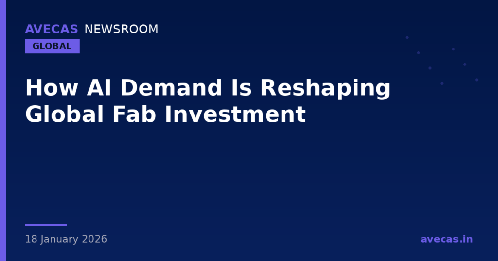 How AI Demand Is Reshaping Global Fab Investment