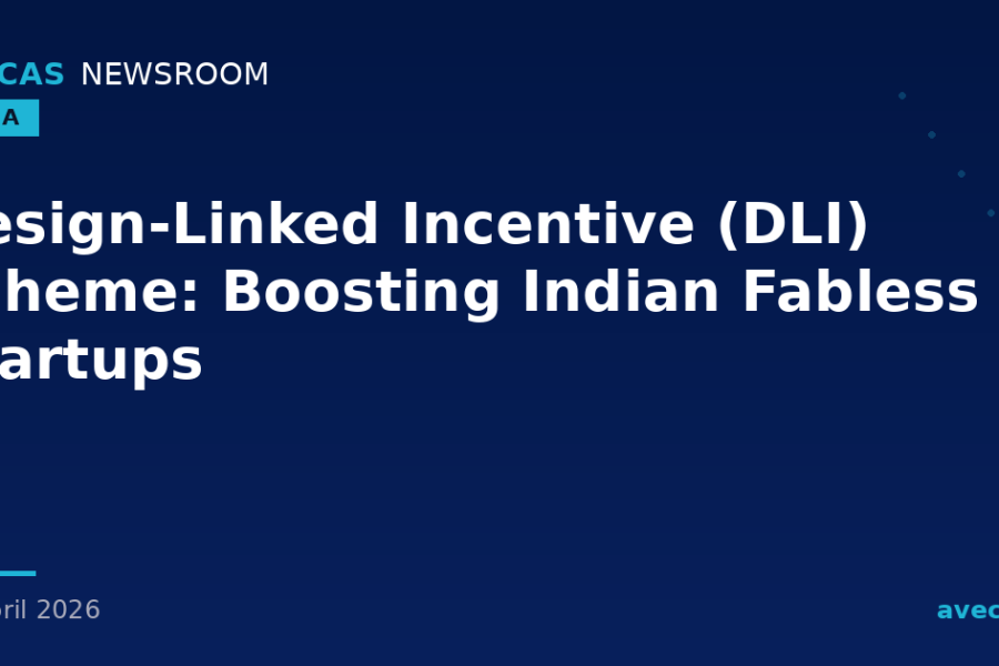 Design-Linked Incentive (DLI) Scheme: Boosting Indian Fabless Startups
